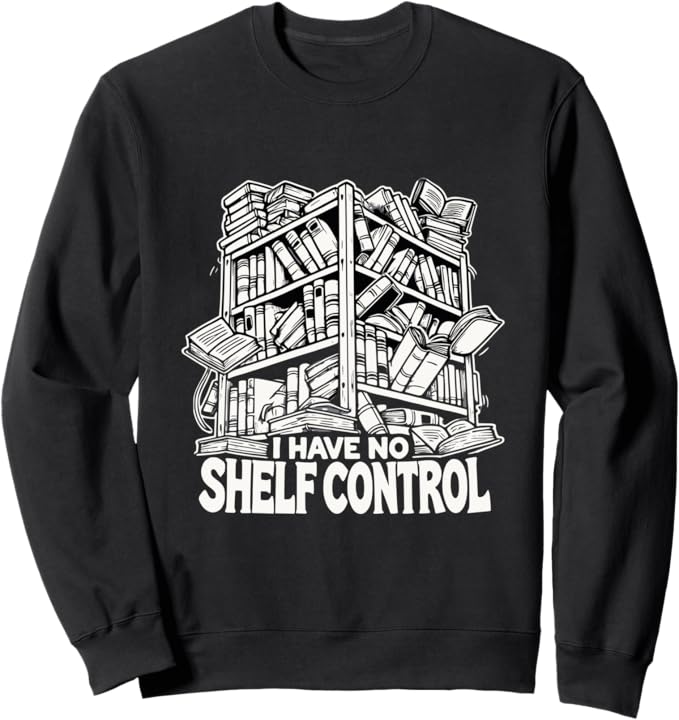 “I Have No Shelf Control” Funny Book Lovers Design Sweatshirt